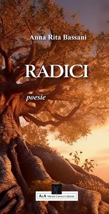 Radici. Poesie - Anna Rita Bassani - Libro A&A di Marzia Carocci 2024 | Libraccio.it