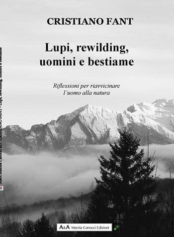 Lupi, rewilding, uomini e bestiame. Riflessioni per riavvicinare l'uomo alla natura - Cristiano Fant - Libro A&A di Marzia Carocci 2024 | Libraccio.it