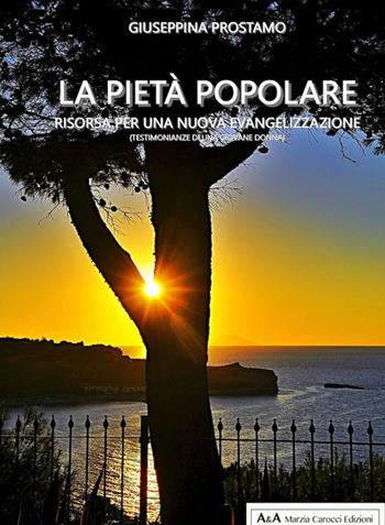 La pietà popolare. Risorsa per una nuova evangelizzazione - Giuseppina Prostamo - Libro A&A di Marzia Carocci 2024 | Libraccio.it