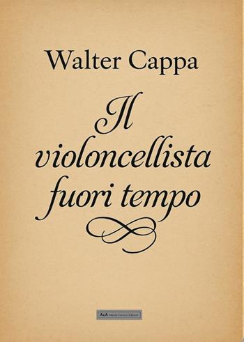 Il violoncellista fuori tempo - Walter Cappa - Libro A&A di Marzia Carocci 2025 | Libraccio.it