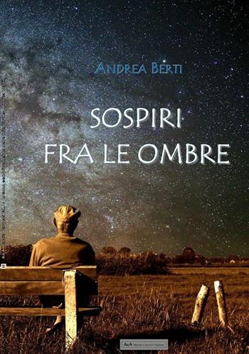 Sospiri fra le ombre. Prose e poesie - Andrea Berti - Libro A&A di Marzia Carocci 2025 | Libraccio.it