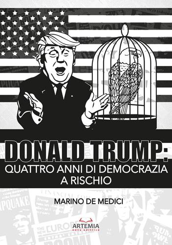 Donald Trump. Quattro anni di democrazia a rischio - Marino De Medici - Libro Artemia Nova Editrice 2021 | Libraccio.it