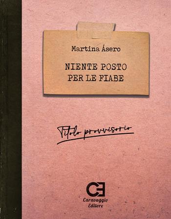 Niente posto per le fiabe - Martina Asero - Libro Caravaggio Editore 2021, Dattiloscritti | Libraccio.it