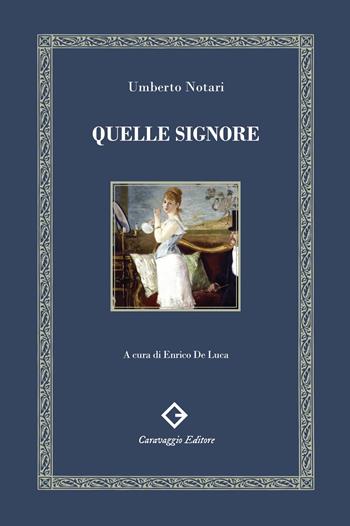 Quelle signore. Ediz. filologica e annotata - Umberto Notari - Libro Caravaggio Editore 2022, Sezione aurea | Libraccio.it