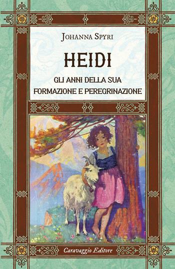 Heidi. Gli anni della sua formazione e peregrinazione. Ediz. integrale - Johanna Spyri - Libro Caravaggio Editore 2023, I classici ritrovati | Libraccio.it