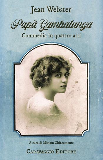 Papà Gambalunga. Commedia in quattro atti - Jean Webster - Libro Caravaggio Editore 2023 | Libraccio.it