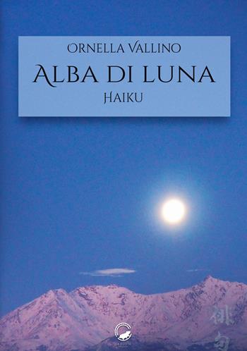 Alba di luna - Ornella Vallino - Libro La Ruota 2020, Petali | Libraccio.it