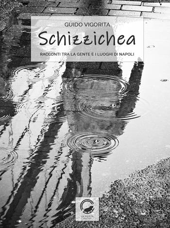 Schizzichea. Racconti tra la gente e i luoghi di Napoli - Guido Vigorita - Libro La Ruota 2020 | Libraccio.it