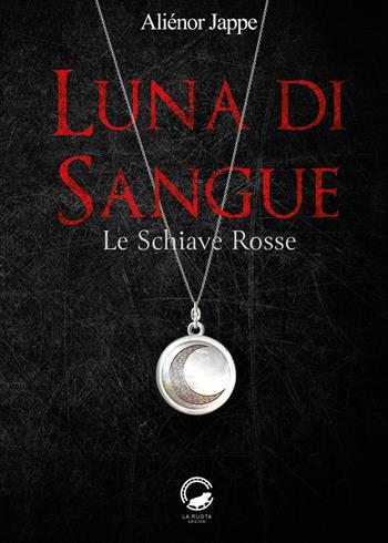 Luna di sangue. Le schiave rosse - Aliénor Jappe - Libro La Ruota 2020, Altri mondi | Libraccio.it