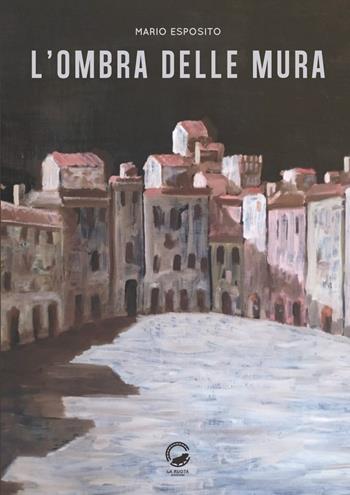 L'ombra delle mura - Mario Esposito - Libro La Ruota 2020, Ombre | Libraccio.it