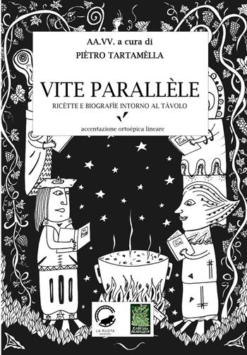 Vite parallele. Ricette e biografie intorno al tavolo. Accentazione ortoèpica lineare  - Libro La Ruota 2021, Cascina Macondo | Libraccio.it