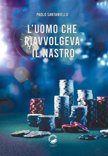 L'uomo che riavvolgeva il nastro - Paolo Santaniello - Libro La Ruota 2021, Nuvole | Libraccio.it