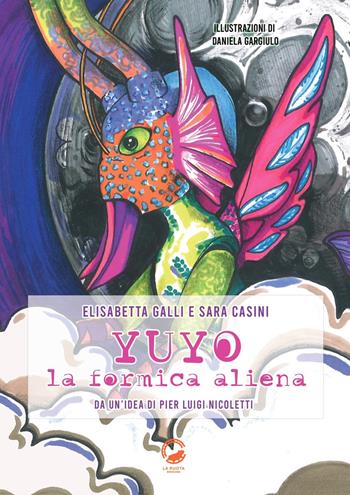 Yuyo la formica aliena. Ediz. illustrata - Elisabetta Galli, Sara Casini, Pier Luigi Nicoletti - Libro La Ruota 2021, Mirtilli | Libraccio.it