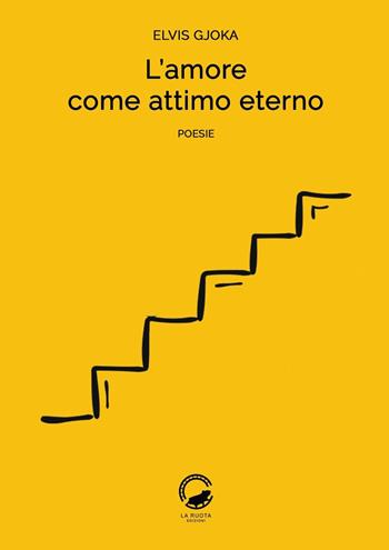 L'amore come attimo eterno - Elvis Gjoka - Libro La Ruota 2022, Petali | Libraccio.it