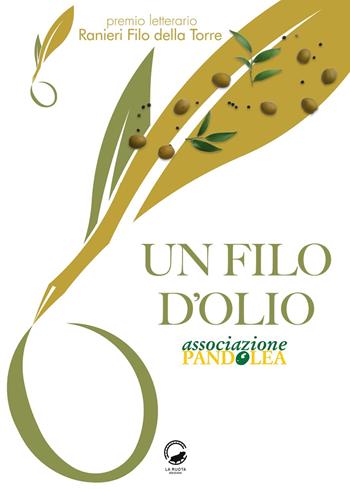Un filo d'olio. Antologia Premio letterario "Ranieri Filo della Torre"  - Libro La Ruota 2022 | Libraccio.it