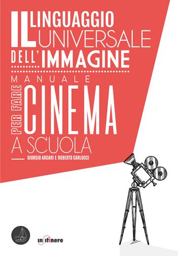 Il linguaggio universale dell'immagine. Manuale per fare cinema a scuola - Giorgio Arcari, Roberto Carlucci - Libro SABIR 2020 | Libraccio.it