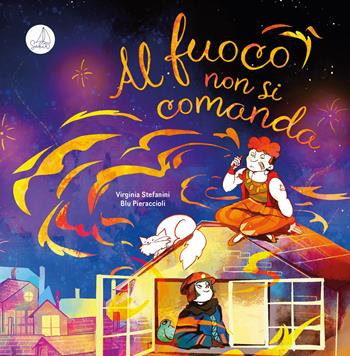 Al fuoco non si comanda. Ediz. illustrata - Virginia Stefanini - Libro SABIR 2024, Lallero | Libraccio.it