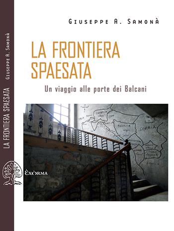 La frontiera spaesata. Un viaggio alle porte dei Balcani - Giuseppe A. Samonà - Libro Exòrma 2020, Quisiscrivemale | Libraccio.it