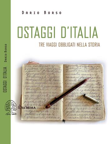 Ostaggi d'Italia. Tre viaggi obbligati nella storia - Dario Borso - Libro Exòrma 2021, Scritti traversi | Libraccio.it