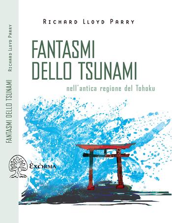 Fantasmi dello tsunami. Nell'antica regione del Tohoku - Richard Lloyd Parry - Libro Exòrma 2021, Scritti traversi | Libraccio.it