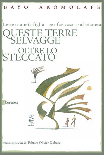 Queste terre selvagge oltre lo steccato - Bayo Akomolafe - Libro Exòrma 2023 | Libraccio.it