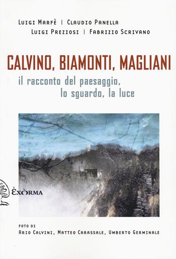 Calvino, Biamonti, Magliani. Il racconto del paesaggio, lo sguardo, la luce  - Libro Exòrma 2023, Scritti traversi | Libraccio.it