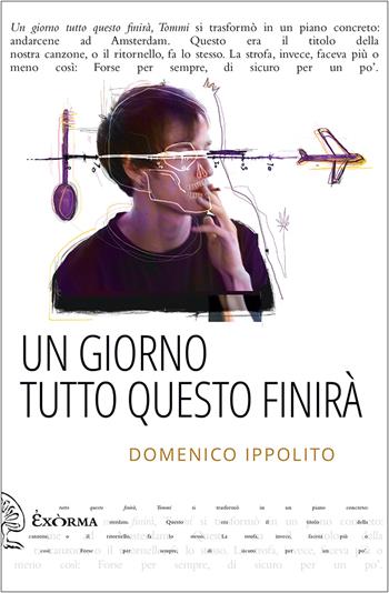 Un giorno tutto questo finirà - Domenico Ippolito - Libro Exòrma 2023, Narrativa | Libraccio.it