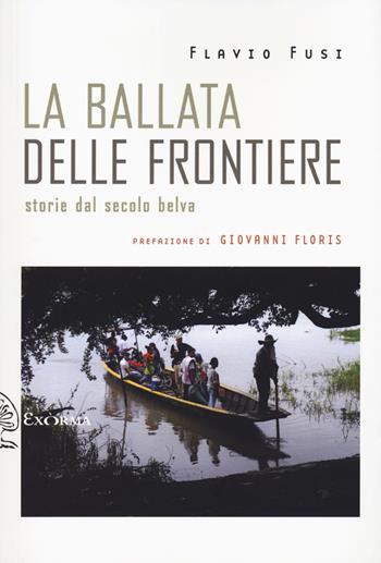 La ballata delle frontiere. Storie dal Secolo belva - Flavio Fusi - Libro Exòrma 2024, Scritti traversi | Libraccio.it