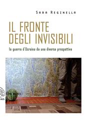 Il fronte degli invisibili. La guerra d'Ucraina da una diversa prospettiva
