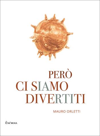 Però ci siamo divertiti - Mauro Orletti - Libro Exòrma 2025 | Libraccio.it