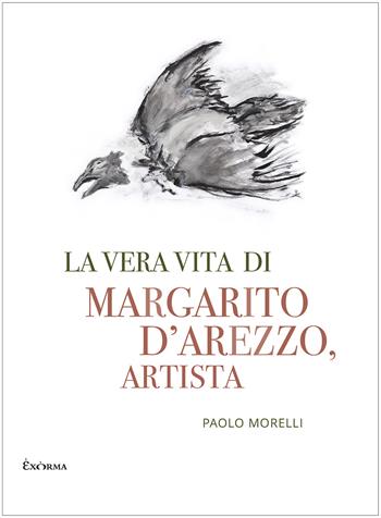 La vera vita di Margarito d'Arezzo, artista - Paolo Morelli - Libro Exòrma 2025 | Libraccio.it