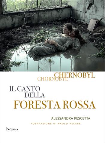 Chernobyl. Il canto della foresta rossa - Alessandra Pescetta - Libro Exòrma 2026 | Libraccio.it