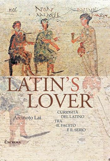 Latin's lover. Curiosità del latino tra il faceto e il serio - Arcinoto Lai - Libro Exòrma 2026 | Libraccio.it
