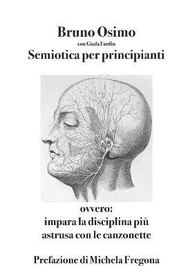 Semiotica per principianti. Ovvero Impara la disciplina più astrusa con le canzonette - Bruno Osimo, Valeria Rossini, Giada Fardin - Libro Osimo Bruno 2021 | Libraccio.it