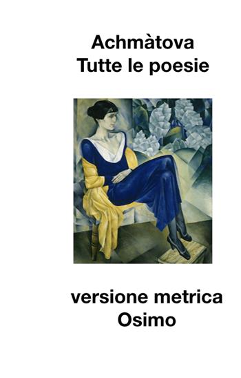 Tutte le poesie (1904-1966). Versione metrica - Anna Achmàtova - Libro Osimo Bruno 2021 | Libraccio.it
