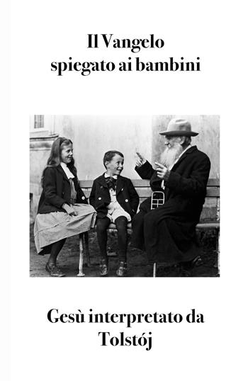 Il Vangelo spiegato ai bambini. Gesù interpretato da Tolstój - Lev Tolstoj - Libro Osimo Bruno 2022 | Libraccio.it