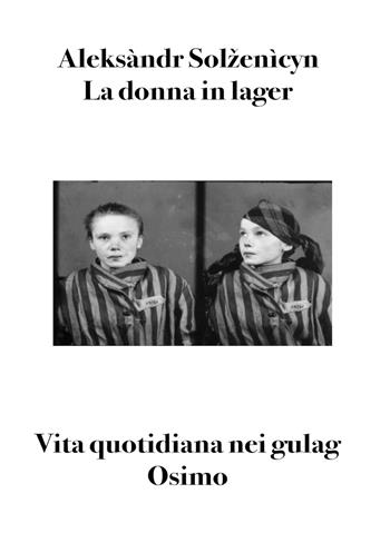 La donna in lager. Vita quotidiana nei gulag - Aleksandr Solzenicyn - Libro Osimo Bruno 2022 | Libraccio.it