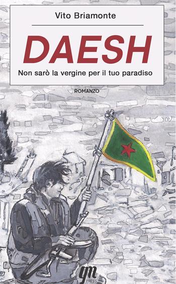 Daesh. Non sarò la vergine per il tuo paradiso - Vito Briamonte - Libro GM Press 2020, Narrativa | Libraccio.it