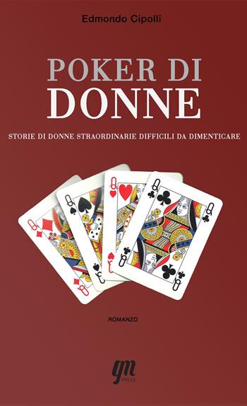 Poker di donne. Storie di donne straordinarie difficili da dimenticare - Edmondo Cipolli - Libro GM Press 2020, Narrativa | Libraccio.it