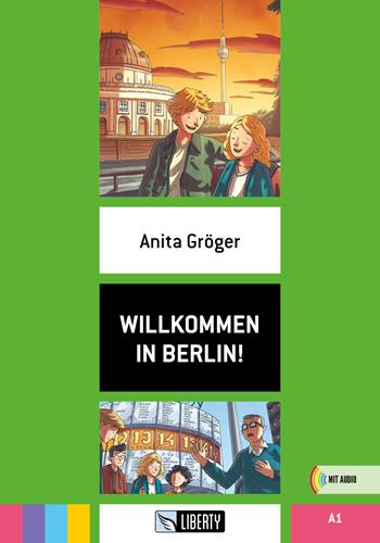 Willkommen in Berlin! A1. - Anita Gröger - Libro Liberty 2023 | Libraccio.it