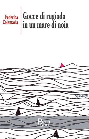 Gocce di rugiada in un mare di noia - Federica Colamaria - Libro Planet Book 2020 | Libraccio.it