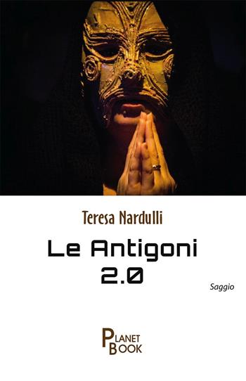 Le Antigoni 2.0 - Teresa Nardulli - Libro Planet Book 2020 | Libraccio.it