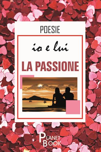 Io e lui. La passione - Paola Zugna - Libro Planet Book 2020 | Libraccio.it