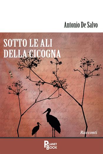 Sotto le ali della cicogna - Antonio De Salvo - Libro Planet Book 2020 | Libraccio.it