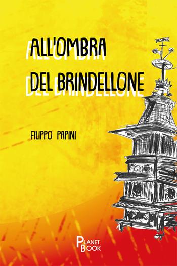 All'ombra del brindellone - Filippo Papini - Libro Planet Book 2020 | Libraccio.it