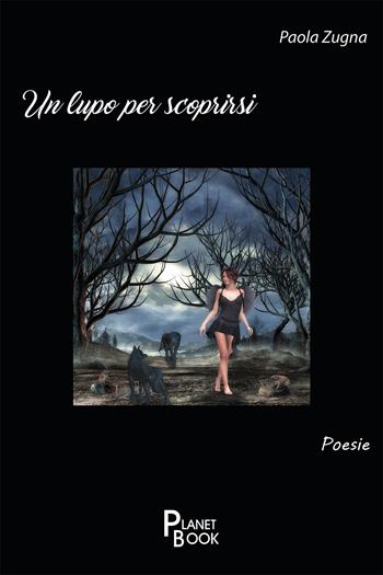 Un lupo per scoprirsi - Paola Zugna - Libro Planet Book 2021 | Libraccio.it