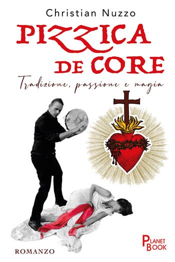 Pizzica de core. Tradizione, passione e magia - Christian Nuzzo - Libro Planet Book 2020 | Libraccio.it