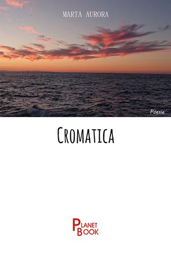 Cromatica - Marta Aurora - Libro Planet Book 2021 | Libraccio.it
