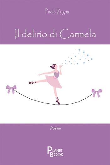 Il delirio di Carmela - Paola Zugna - Libro Planet Book 2021 | Libraccio.it
