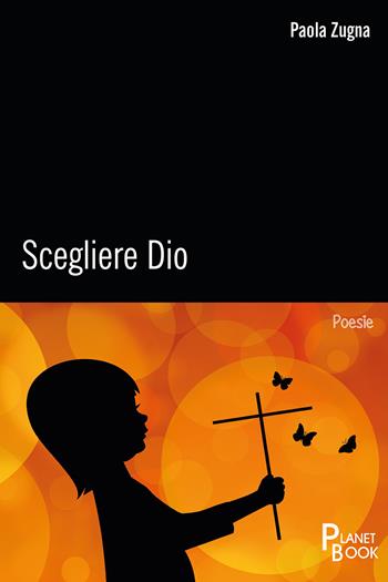 Scegliere Dio - Paola Zugna - Libro Planet Book 2021 | Libraccio.it